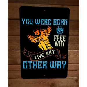 You Were Born Free Why Live Any Other‎ Way 8x12 Metal Wall Motorcycle Biker Sign